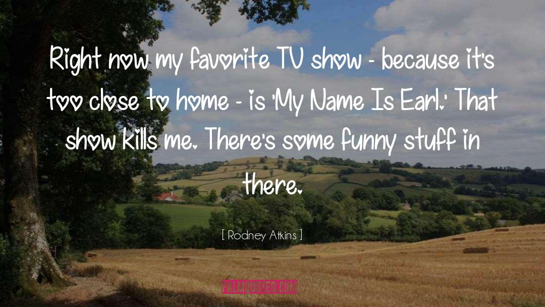 Rodney Atkins Quotes: Right now my favorite TV