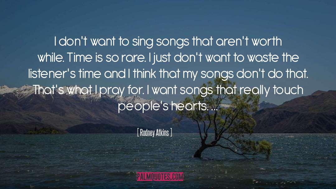 Rodney Atkins Quotes: I don't want to sing