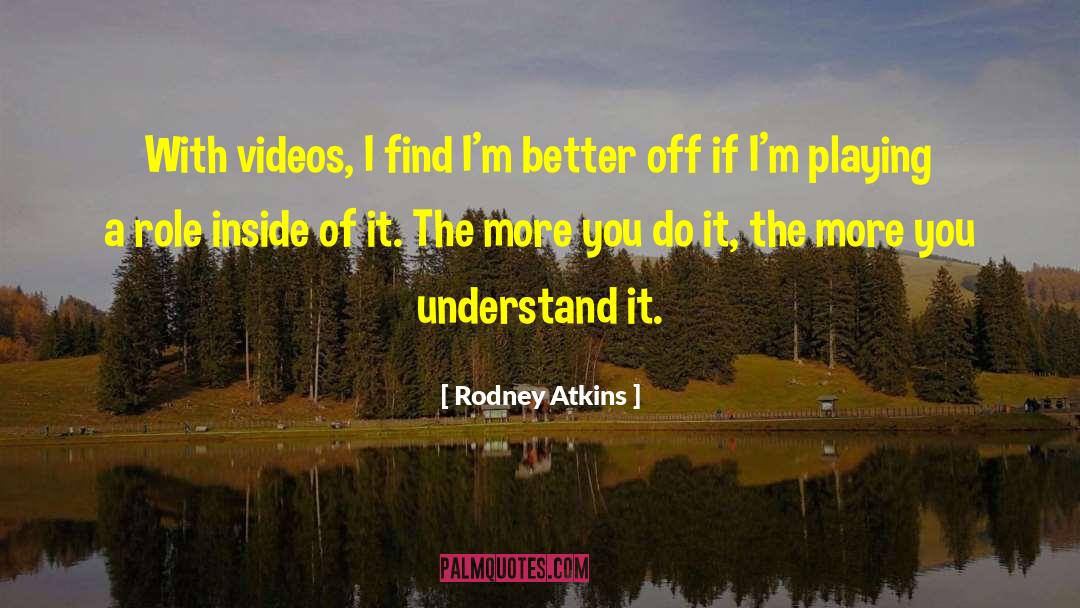 Rodney Atkins Quotes: With videos, I find I'm