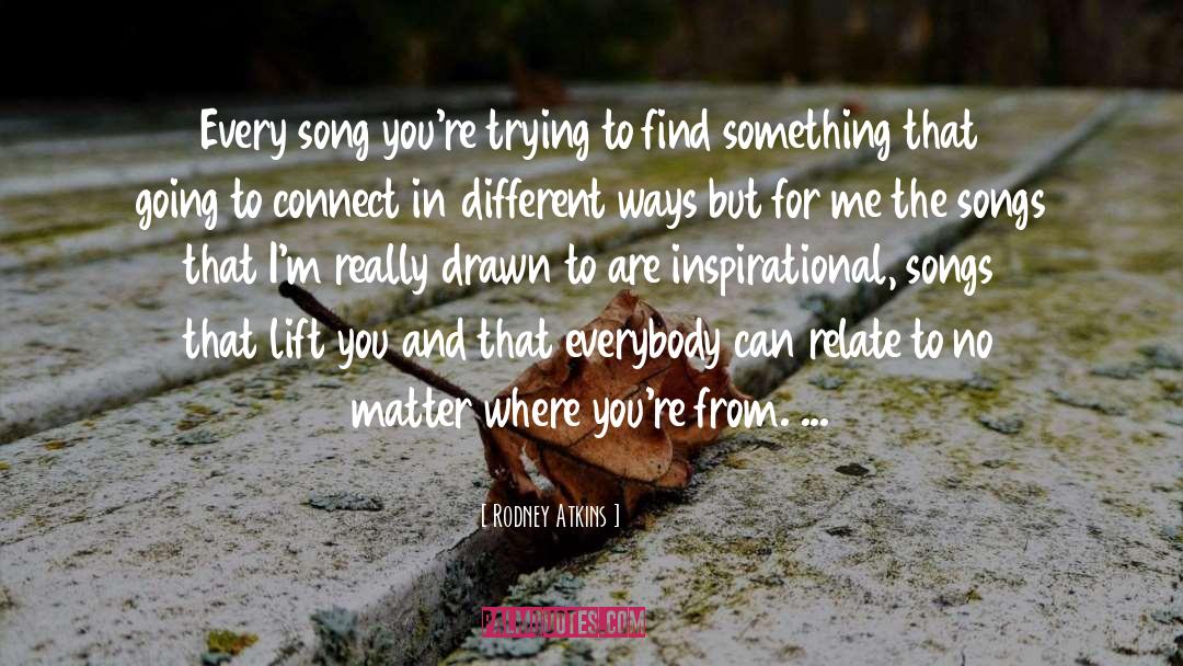 Rodney Atkins Quotes: Every song you're trying to