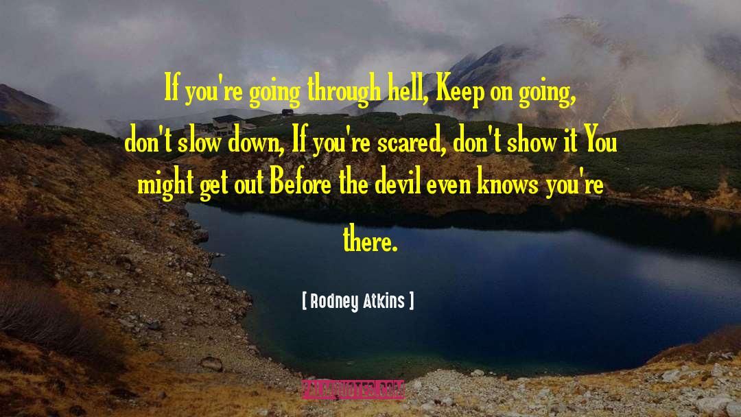 Rodney Atkins Quotes: If you're going through hell,