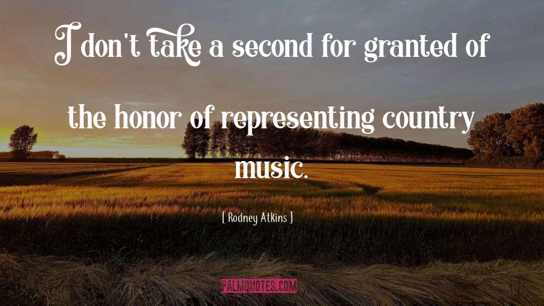 Rodney Atkins Quotes: I don't take a second