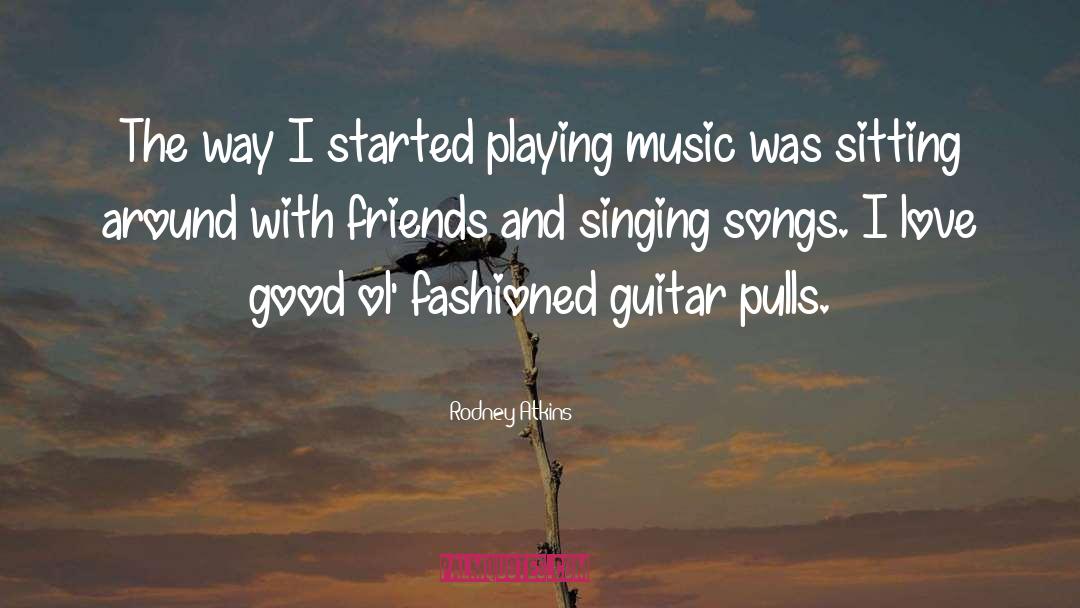 Rodney Atkins Quotes: The way I started playing