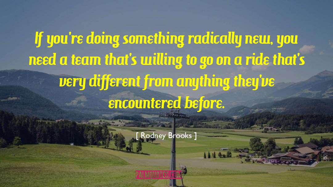 Rodney Brooks Quotes: If you're doing something radically