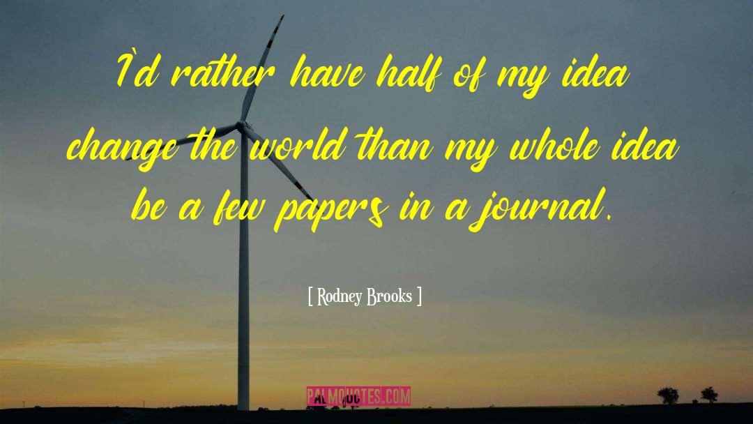 Rodney Brooks Quotes: I'd rather have half of