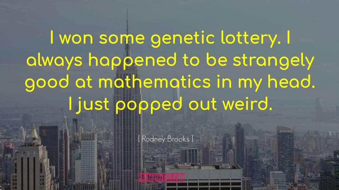 Rodney Brooks Quotes: I won some genetic lottery.