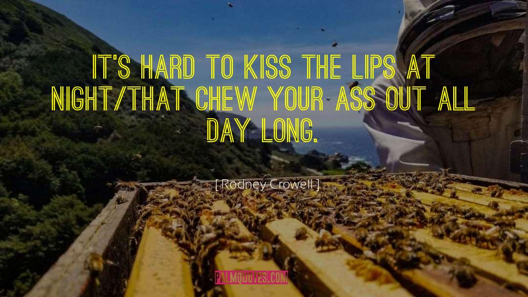 Rodney Crowell Quotes: It's hard to kiss the