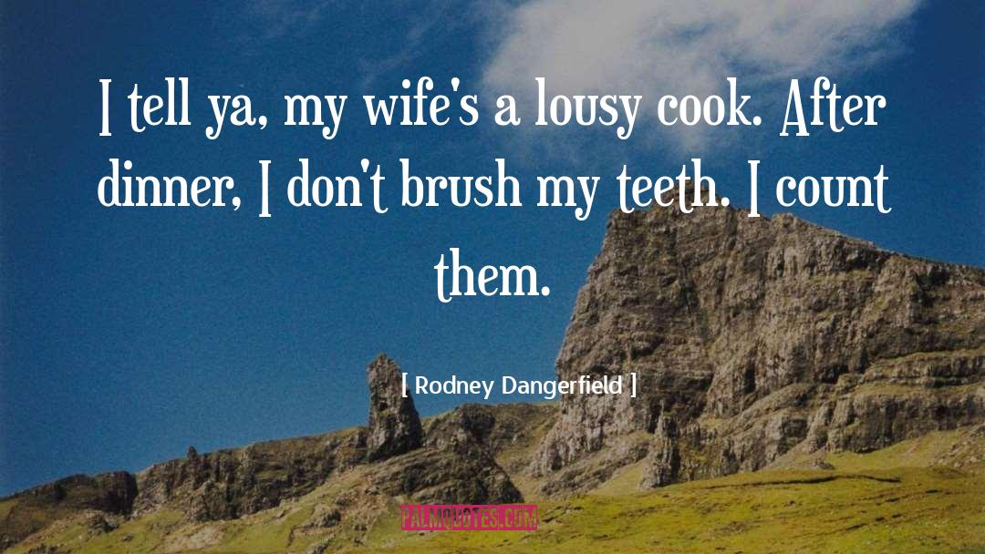 Rodney Dangerfield Quotes: I tell ya, my wife's