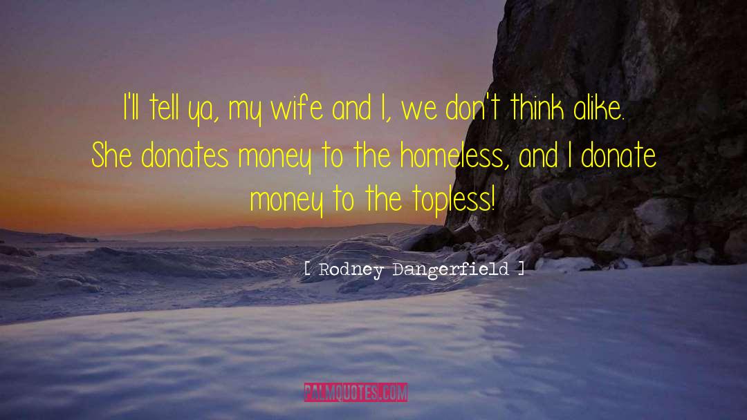 Rodney Dangerfield Quotes: I'll tell ya, my wife