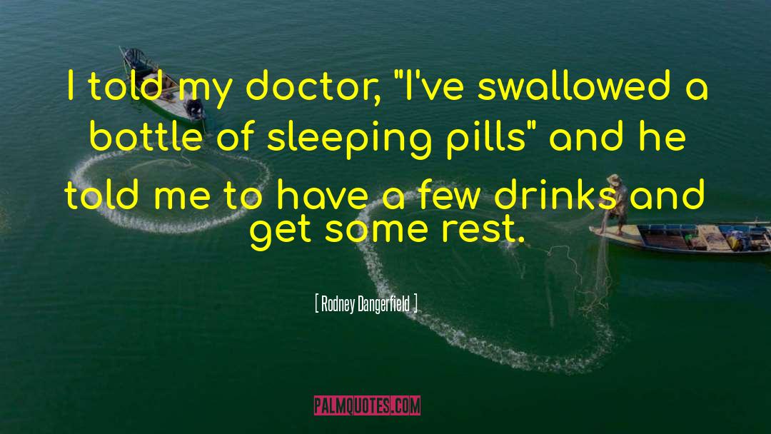 Rodney Dangerfield Quotes: I told my doctor, 