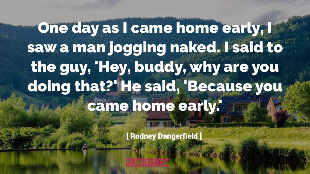 Rodney Dangerfield Quotes: One day as I came