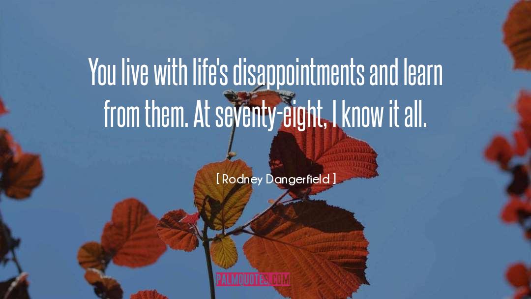 Rodney Dangerfield Quotes: You live with life's disappointments