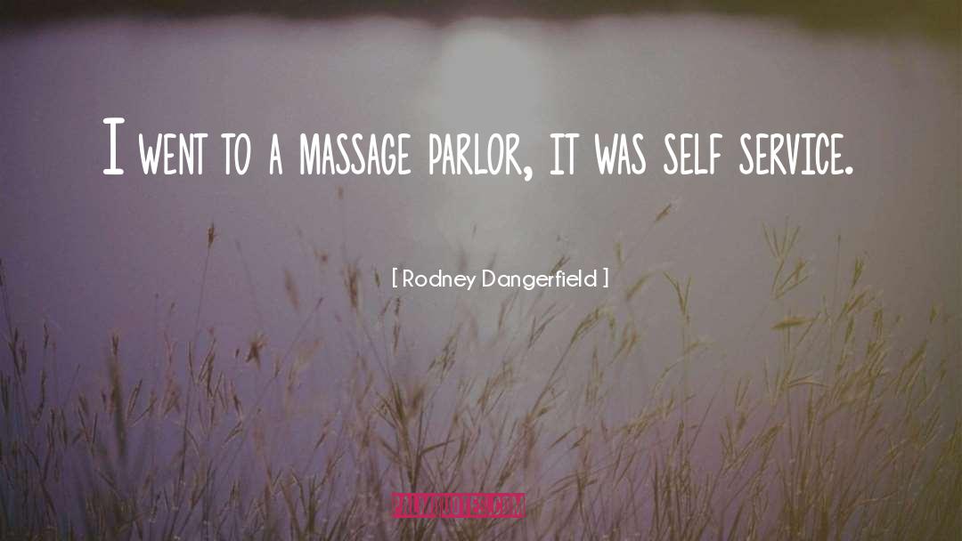 Rodney Dangerfield Quotes: I went to a massage