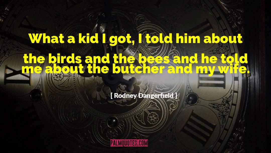 Rodney Dangerfield Quotes: What a kid I got,