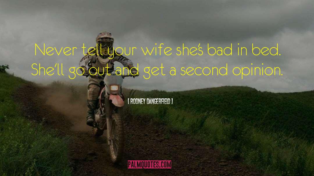 Rodney Dangerfield Quotes: Never tell your wife she's