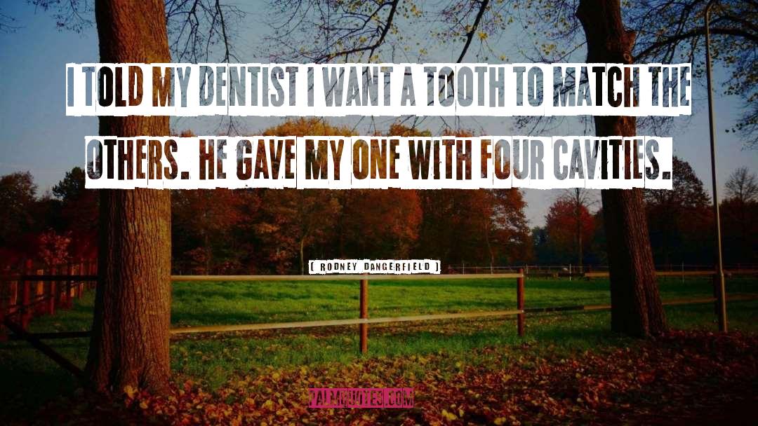 Rodney Dangerfield Quotes: I told my dentist I