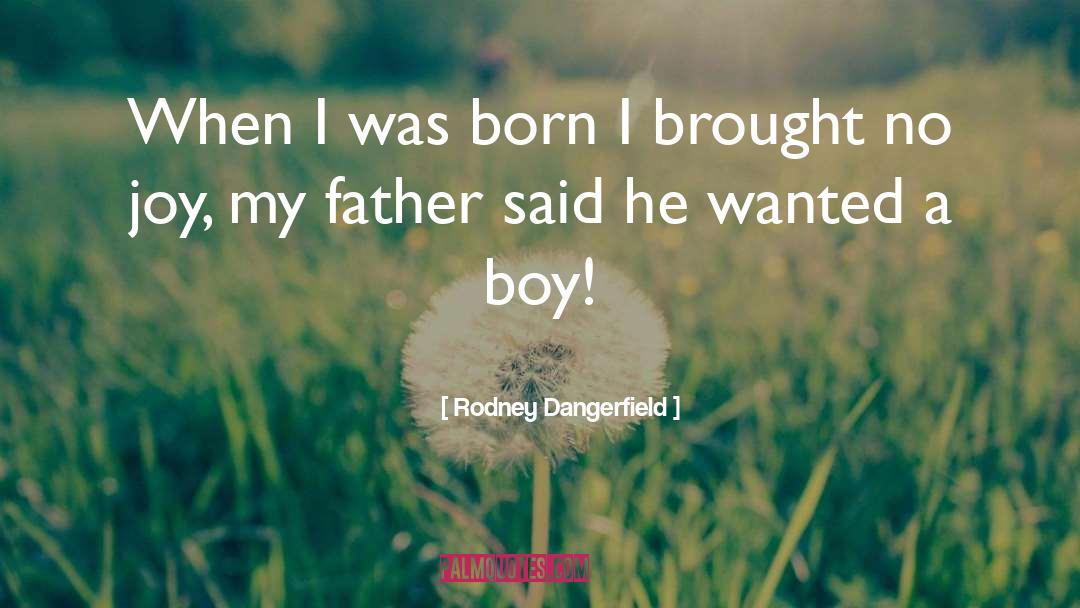 Rodney Dangerfield Quotes: When I was born I