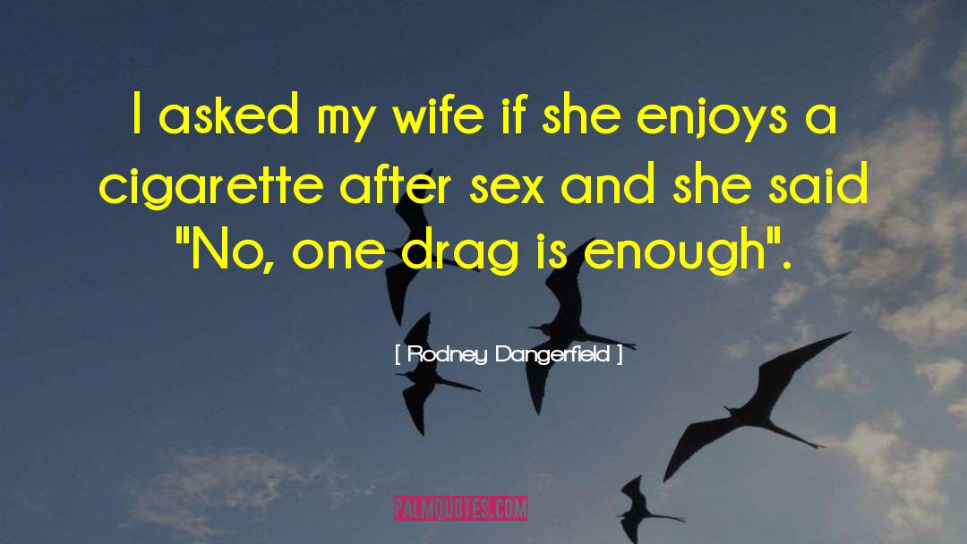Rodney Dangerfield Quotes: I asked my wife if
