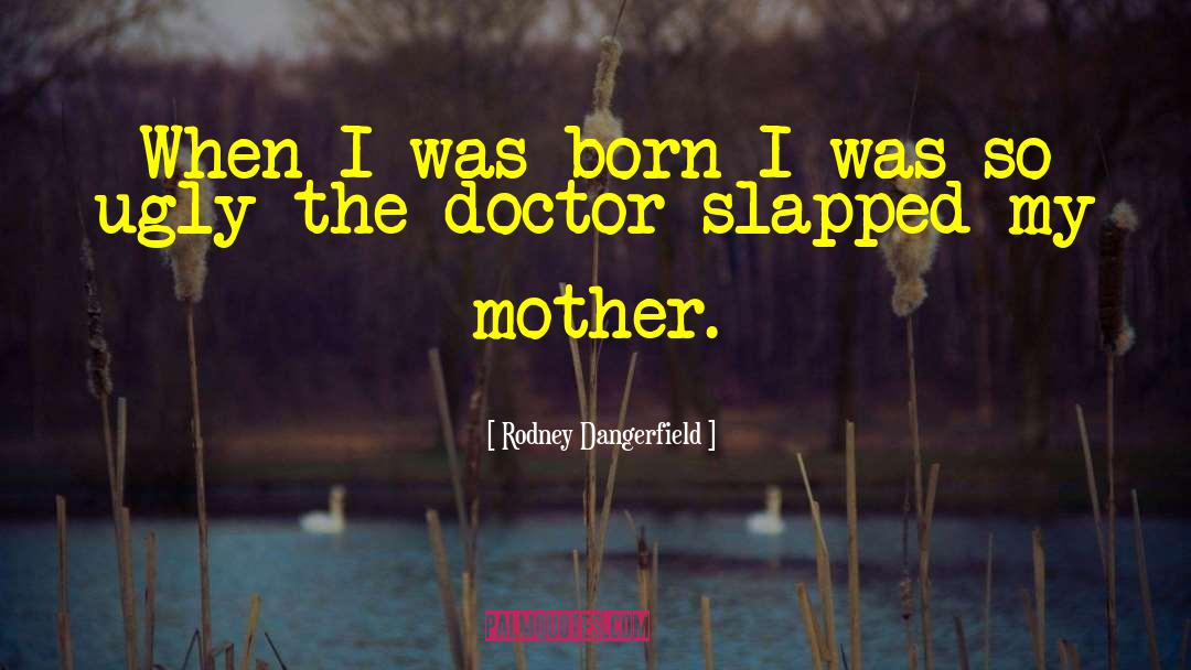 Rodney Dangerfield Quotes: When I was born I