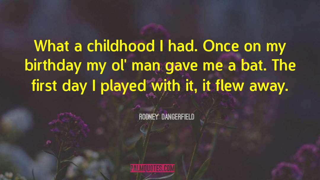 Rodney Dangerfield Quotes: What a childhood I had.