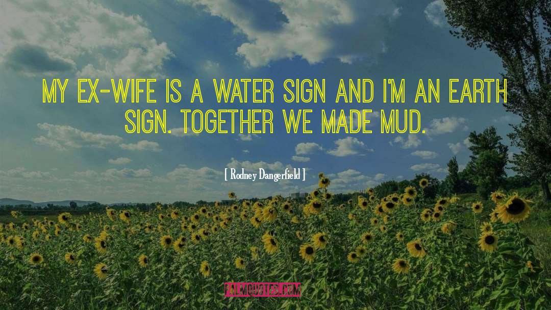 Rodney Dangerfield Quotes: My ex-wife is a water