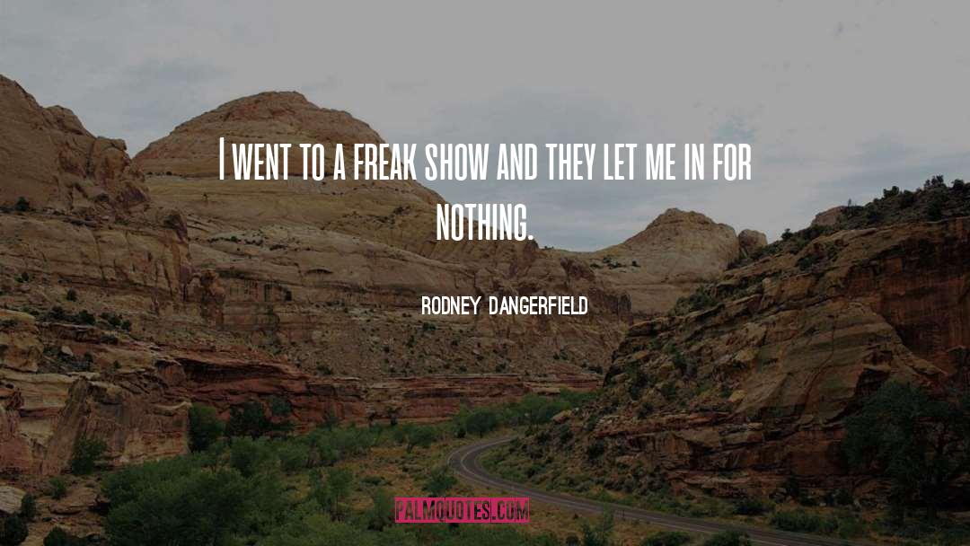 Rodney Dangerfield Quotes: I went to a freak