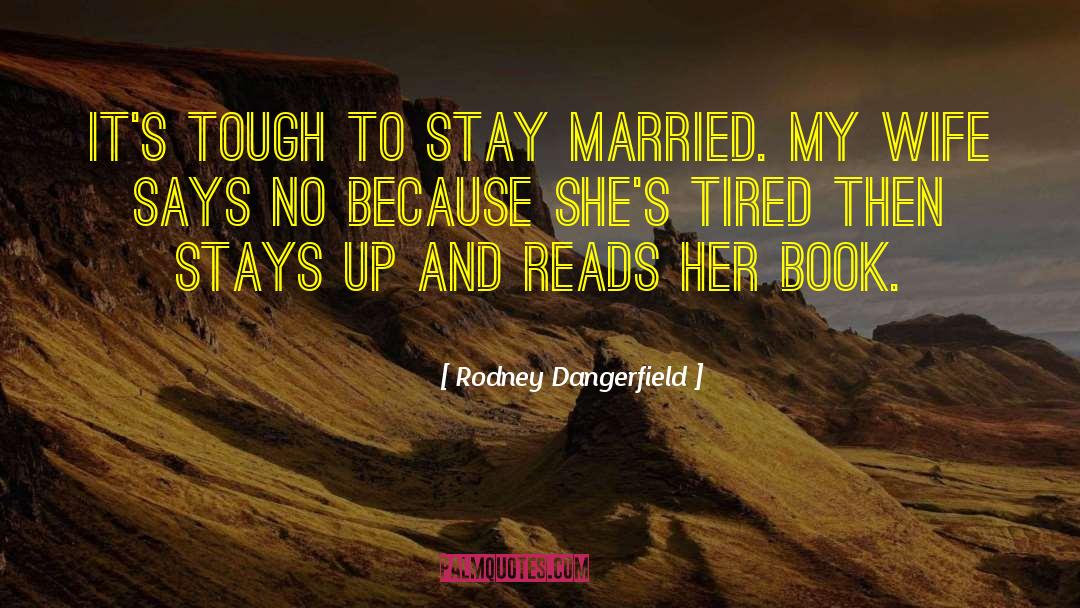 Rodney Dangerfield Quotes: It's tough to stay married.