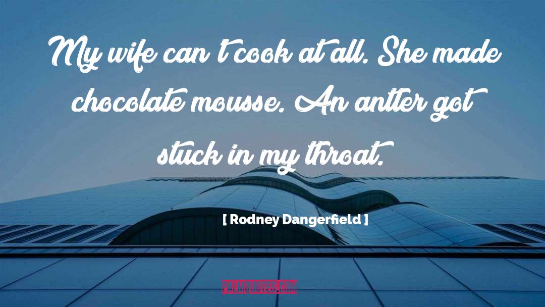 Rodney Dangerfield Quotes: My wife can't cook at