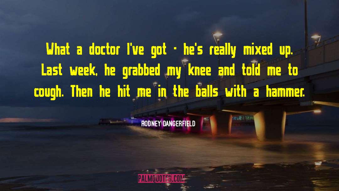 Rodney Dangerfield Quotes: What a doctor I've got