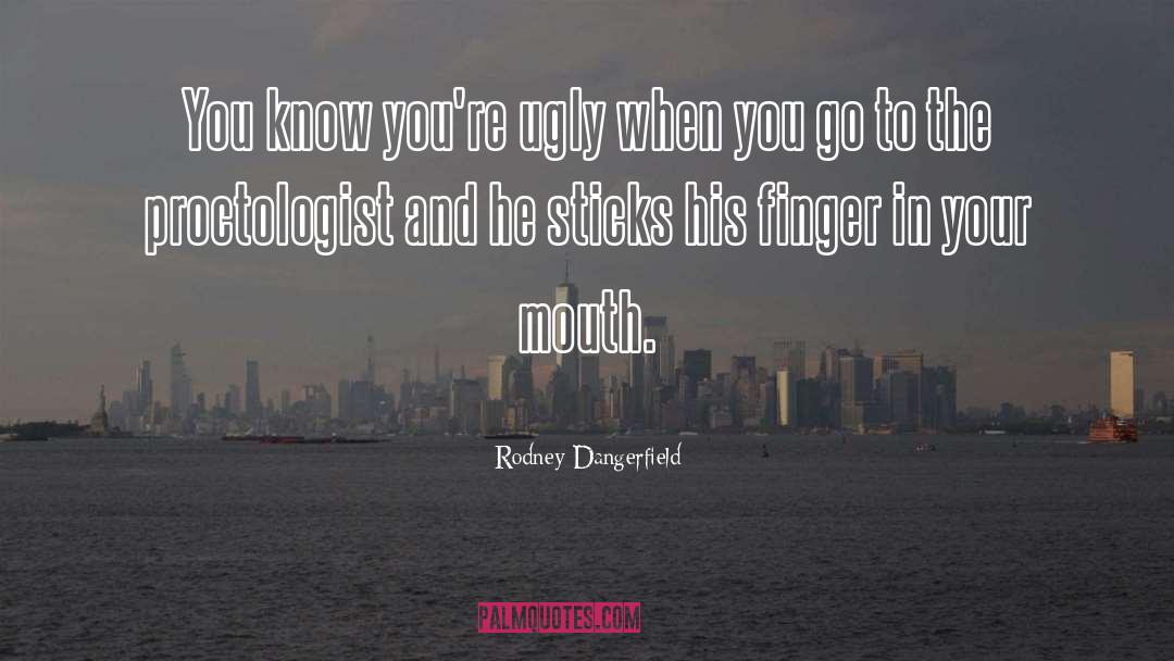Rodney Dangerfield Quotes: You know you're ugly when