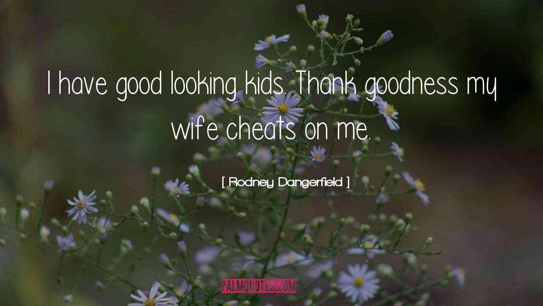 Rodney Dangerfield Quotes: I have good looking kids.