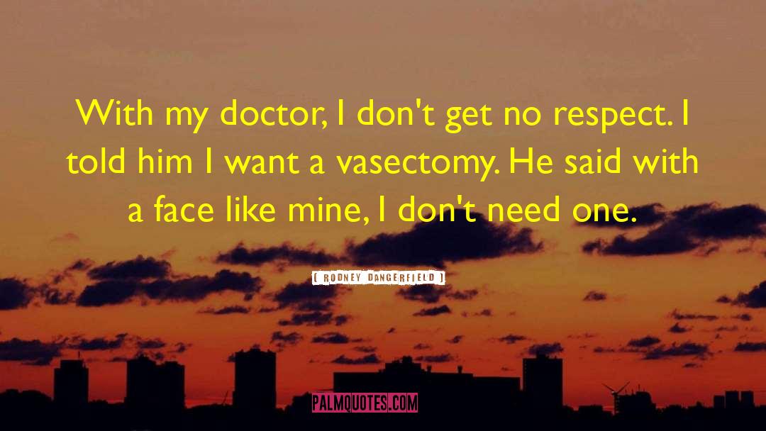 Rodney Dangerfield Quotes: With my doctor, I don't