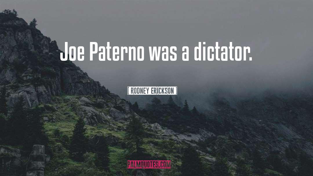 Rodney Erickson Quotes: Joe Paterno was a dictator.