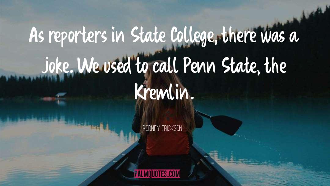 Rodney Erickson Quotes: As reporters in State College,