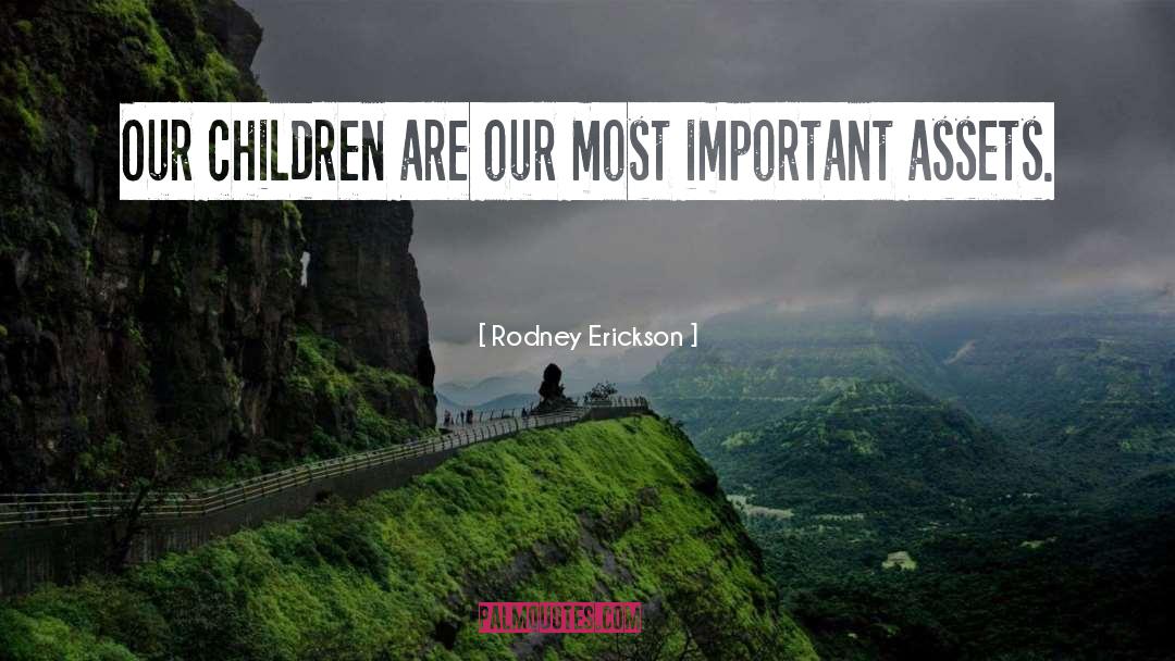 Rodney Erickson Quotes: Our children are our most