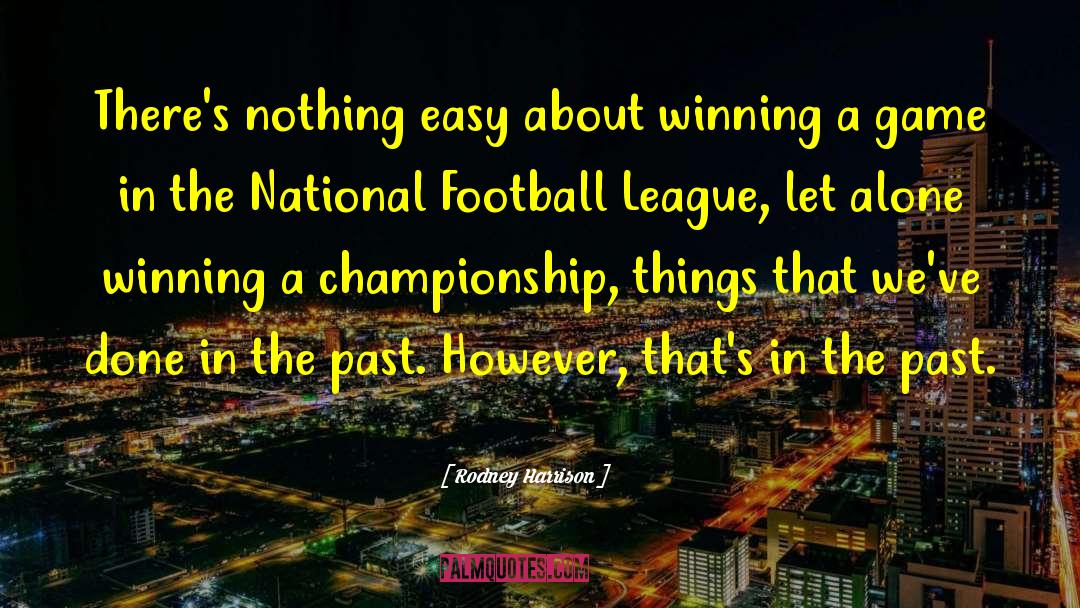 Rodney Harrison Quotes: There's nothing easy about winning