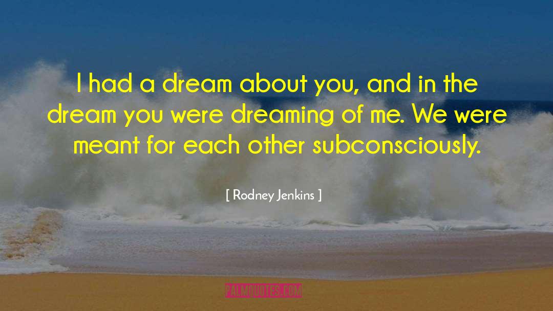 Rodney  Jenkins Quotes: I had a dream about