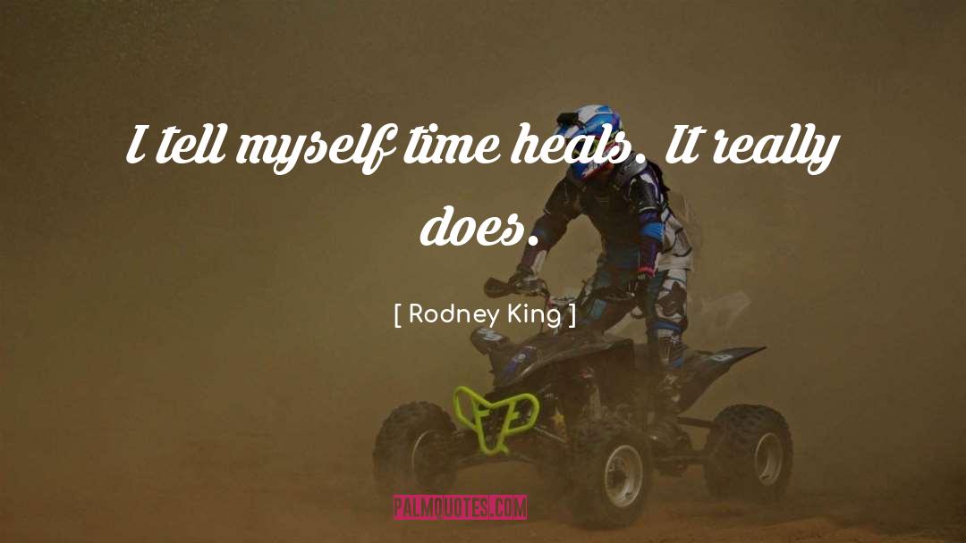 Rodney King Quotes: I tell myself time heals.