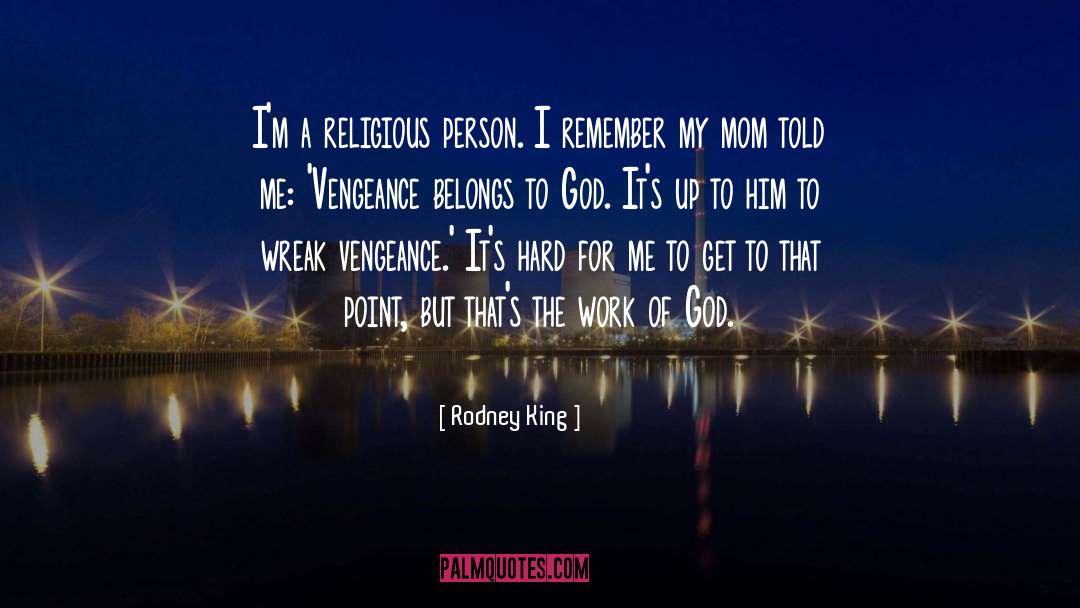 Rodney King Quotes: I'm a religious person. I