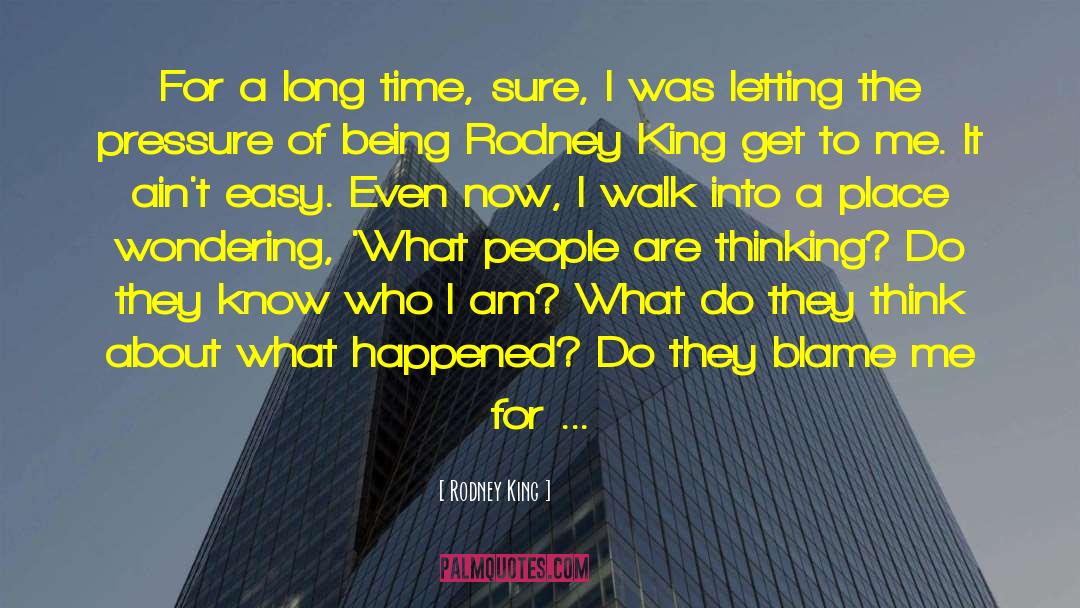 Rodney King Quotes: For a long time, sure,