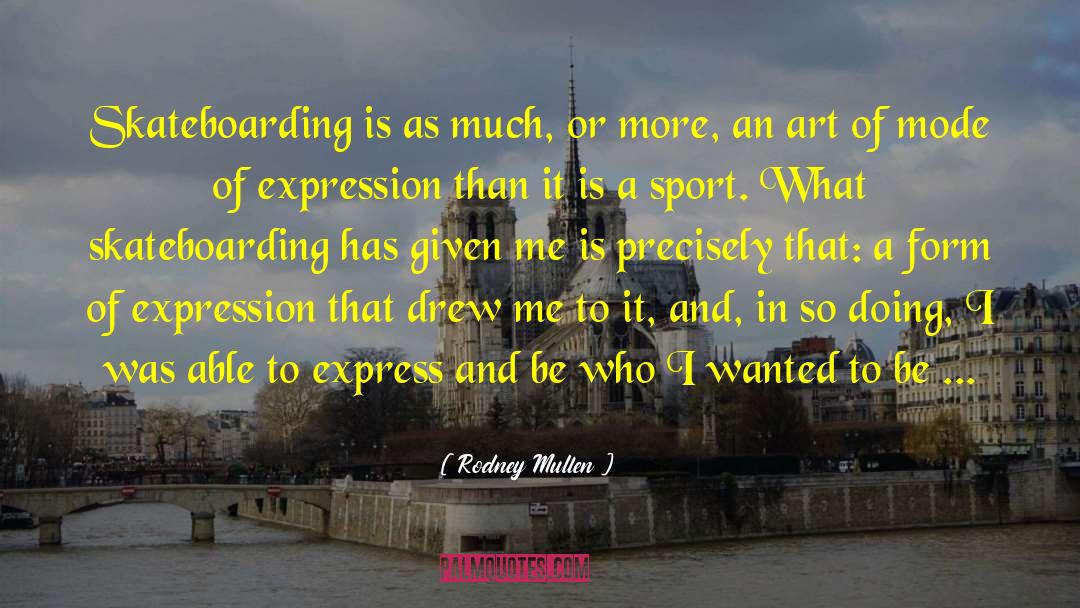 Rodney Mullen Quotes: Skateboarding is as much, or