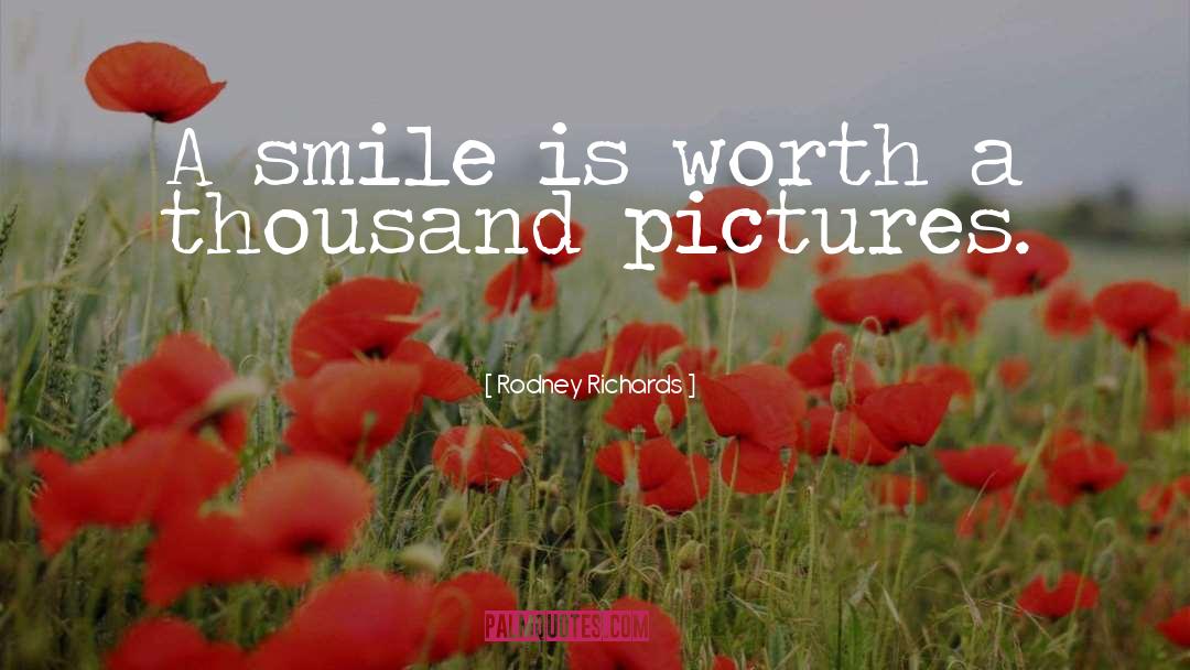 Rodney Richards Quotes: A smile is worth a