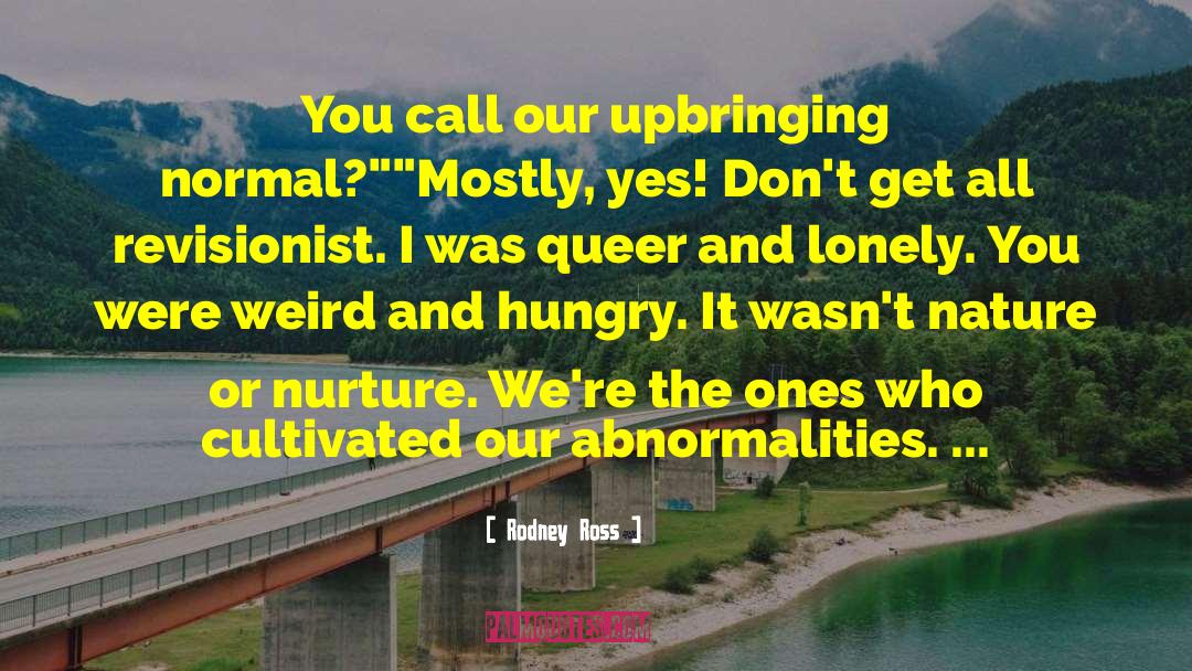 Rodney Ross Quotes: You call our upbringing normal?
