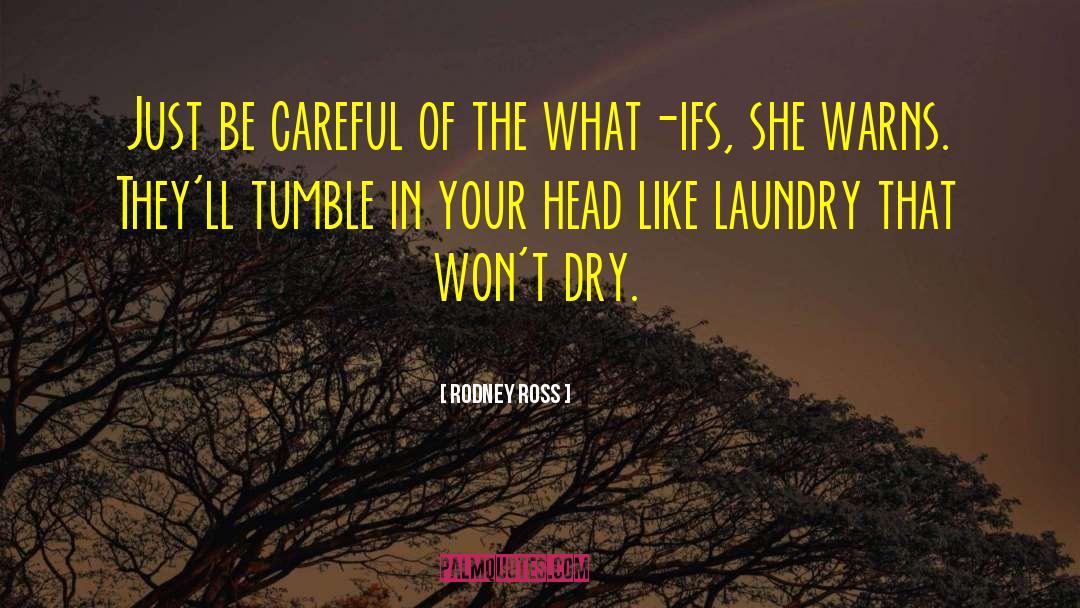 Rodney Ross Quotes: Just be careful of the