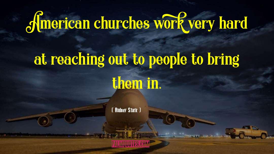 Rodney Stark Quotes: American churches work very hard