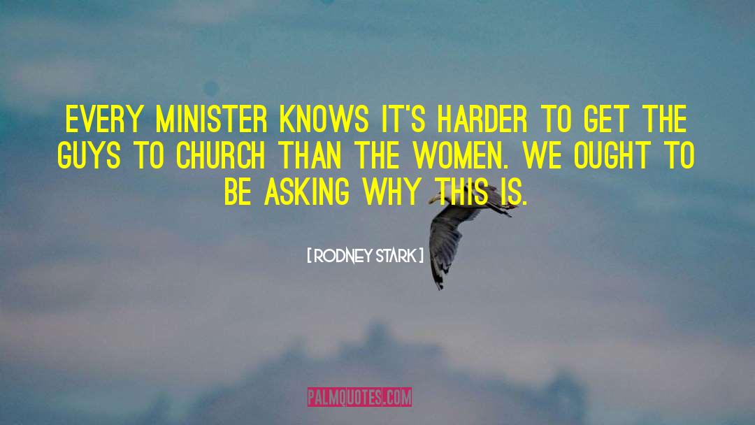 Rodney Stark Quotes: Every minister knows it's harder