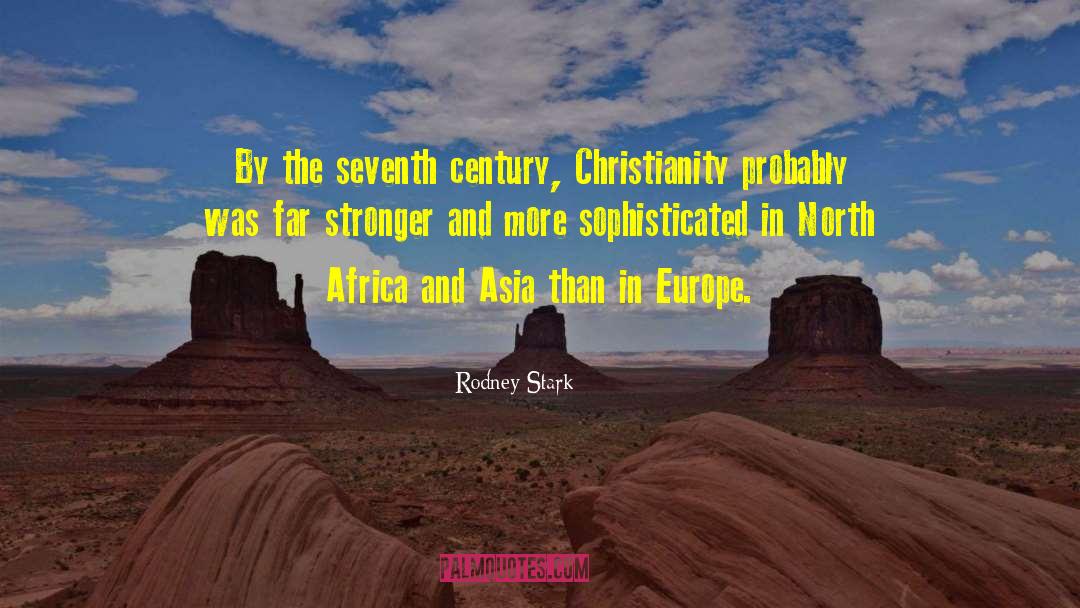 Rodney Stark Quotes: By the seventh century, Christianity