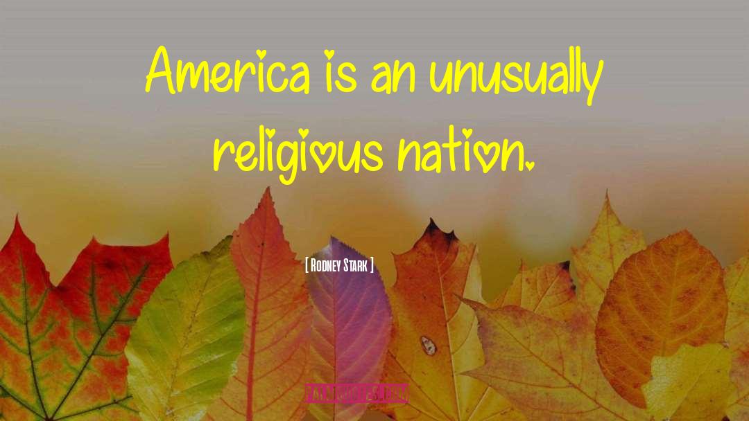 Rodney Stark Quotes: America is an unusually religious