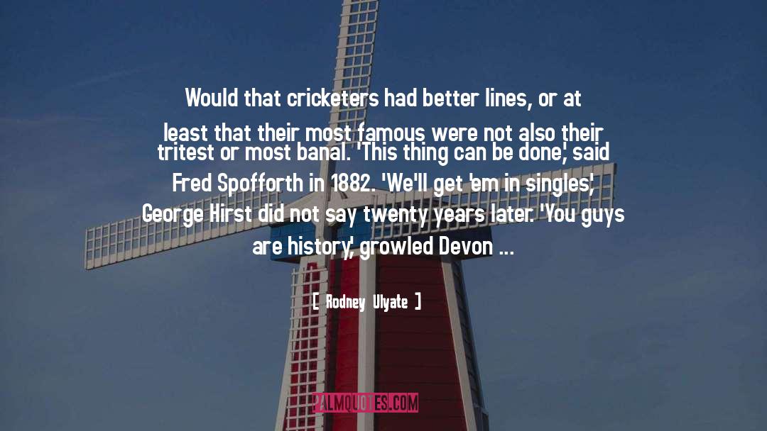 Rodney Ulyate Quotes: Would that cricketers had better