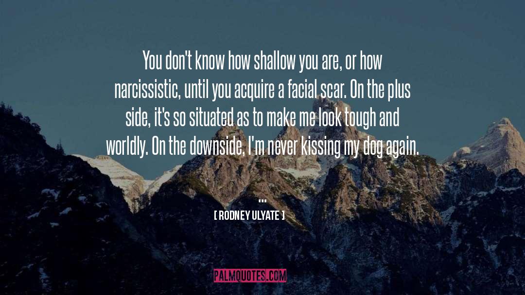 Rodney Ulyate Quotes: You don't know how shallow